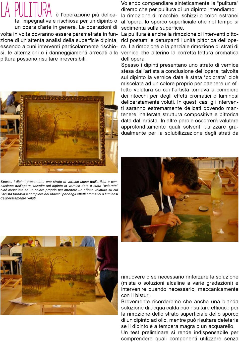 danneggiamenti arrecati alla pittura possono risultare irreversibili.