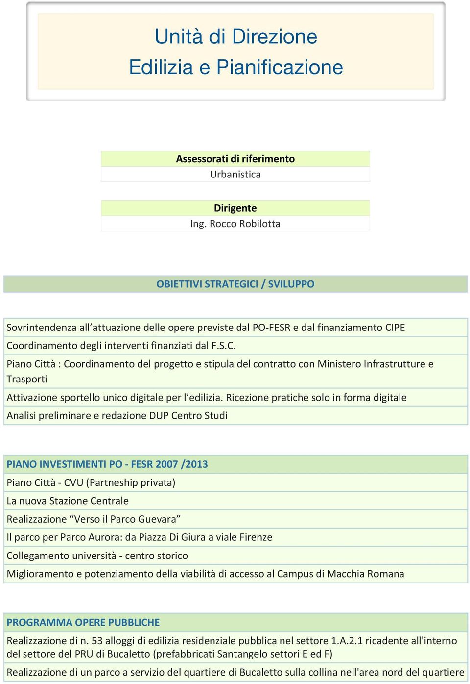 Ricezione pratiche solo in forma digitale Analisi preliminare e redazione DUP Centro Studi PIANO INVESTIMENTI PO - FESR 2007 /2013 Piano Città - CVU (Partneship privata) La nuova Stazione Centrale