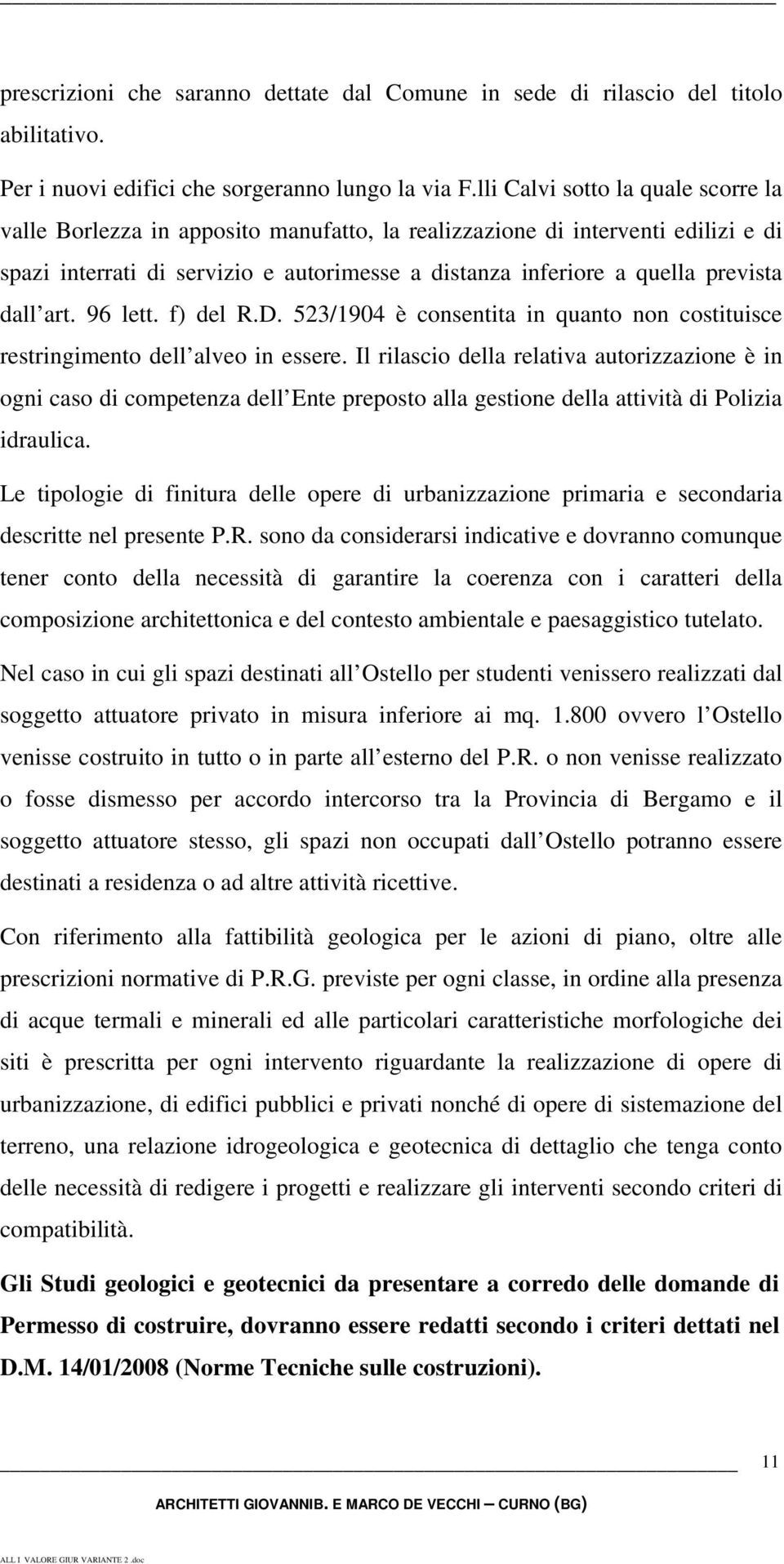 dall art. 96 lett. f) del R.D. 523/1904 è consentita in quanto non costituisce restringimento dell alveo in essere.