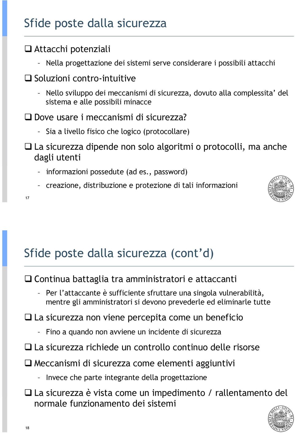 Sia a livello fisico che logico (protocollare)! La sicurezza dipende non solo algoritmi o protocolli, ma anche dagli utenti informazioni possedute (ad es.