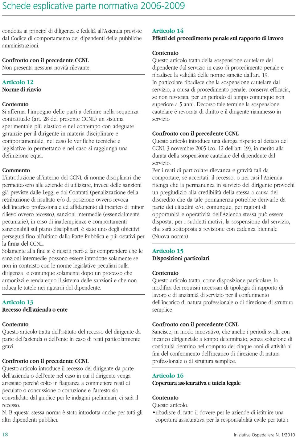 28 del presente CCNL) un sistema sperimentale più elastico e nel contempo con adeguate garanzie per il dirigente in materia disciplinare e comportamentale, nel caso le verifiche tecniche e