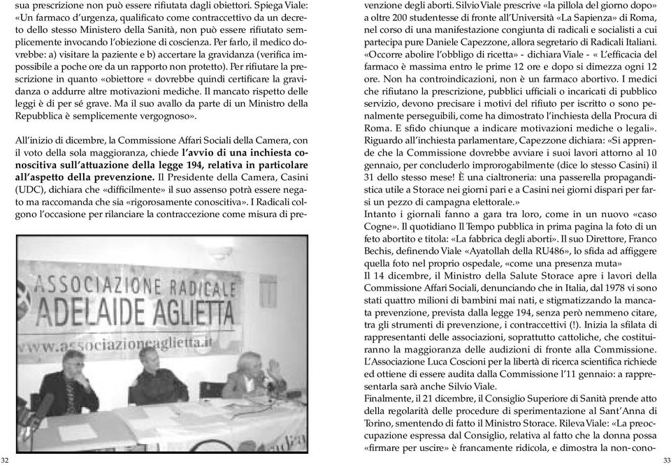 Per farlo, il medico dovrebbe: a) visitare la paziente e b) accertare la gravidanza (verifica impossibile a poche ore da un rapporto non protetto).