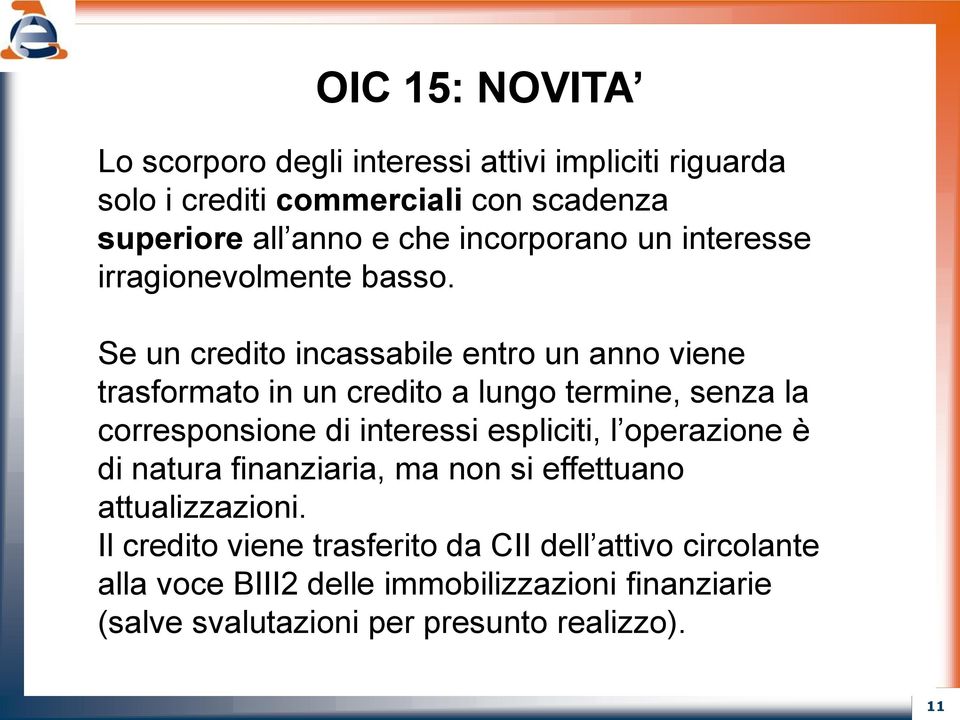 Se un credito incassabile entro un anno viene trasformato in un credito a lungo termine, senza la corresponsione di interessi espliciti,