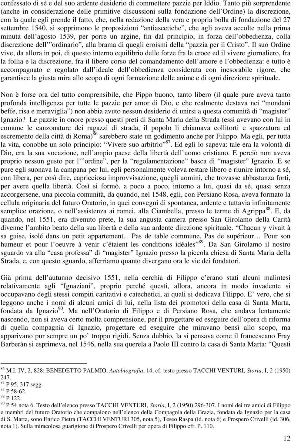 bolla di fondazione del 27 settembre 1540, si sopprimono le proposizioni antiascetiche, che agli aveva accolte nella prima minuta dell agosto 1539, per porre un argine, fin dal principio, in forza