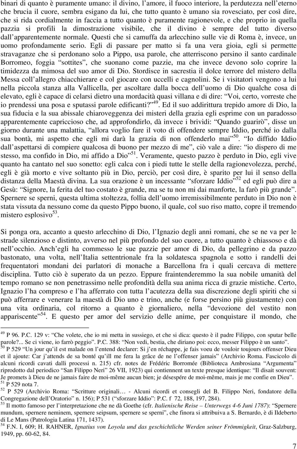 apparentemente normale. Questi che si camuffa da arlecchino sulle vie di Roma è, invece, un uomo profondamente serio.