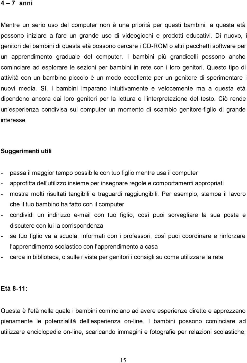 I bambini più grandicelli possono anche cominciare ad esplorare le sezioni per bambini in rete con i loro genitori.