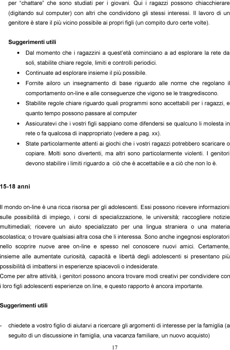 Suggerimenti utili Dal momento che i ragazzini a quest età cominciano a ad esplorare la rete da soli, stabilite chiare regole, limiti e controlli periodici.