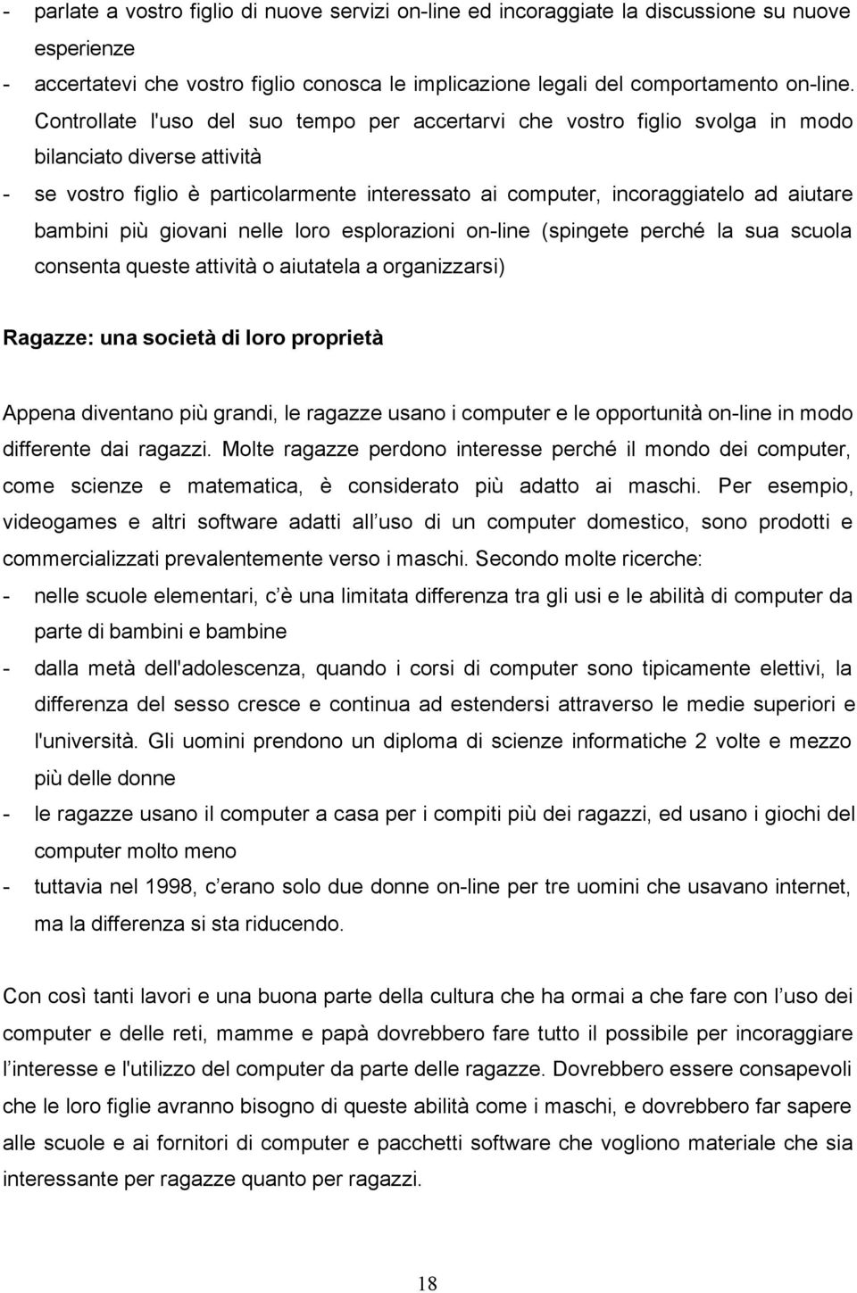 bambini più giovani nelle loro esplorazioni on-line (spingete perché la sua scuola consenta queste attività o aiutatela a organizzarsi) Ragazze: una società di loro proprietà Appena diventano più