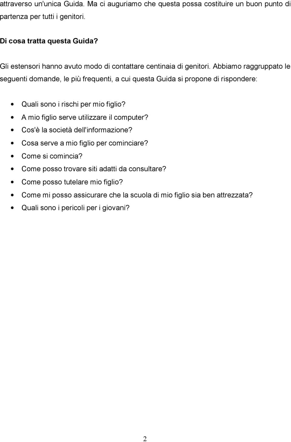 Abbiamo raggruppato le seguenti domande, le più frequenti, a cui questa Guida si propone di rispondere: Quali sono i rischi per mio figlio?