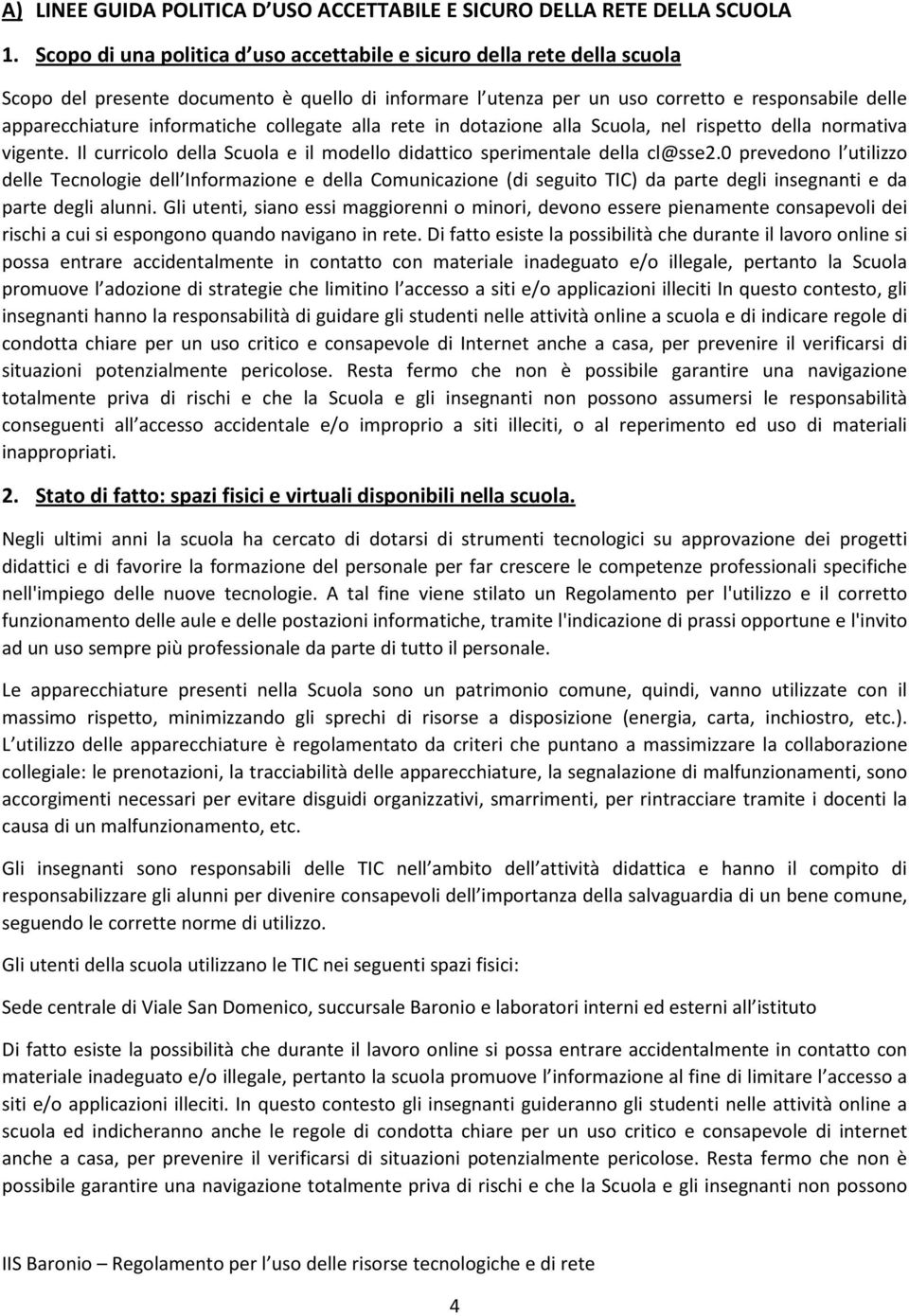 informatiche collegate alla rete in dotazione alla Scuola, nel rispetto della normativa vigente. Il curricolo della Scuola e il modello didattico sperimentale della cl@sse2.