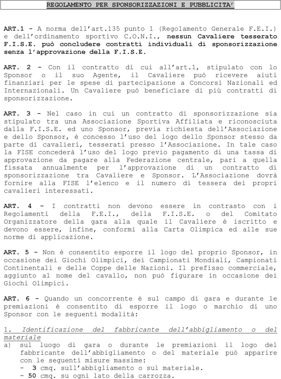 1, stipulato con lo Sponsor o il suo Agente, il Cavaliere può ricevere aiuti finanziari per le spese di partecipazione a Concorsi Nazionali ed Internazionali.