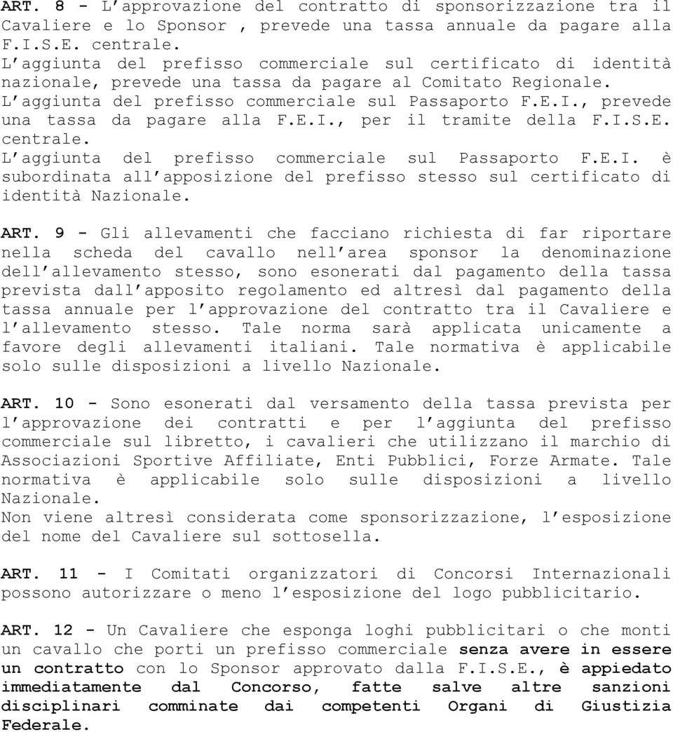 , prevede una tassa da pagare alla F.E.I., per il tramite della F.I.S.E. centrale. L aggiunta del prefisso commerciale sul Passaporto F.E.I. è subordinata all apposizione del prefisso stesso sul certificato di identità Nazionale.