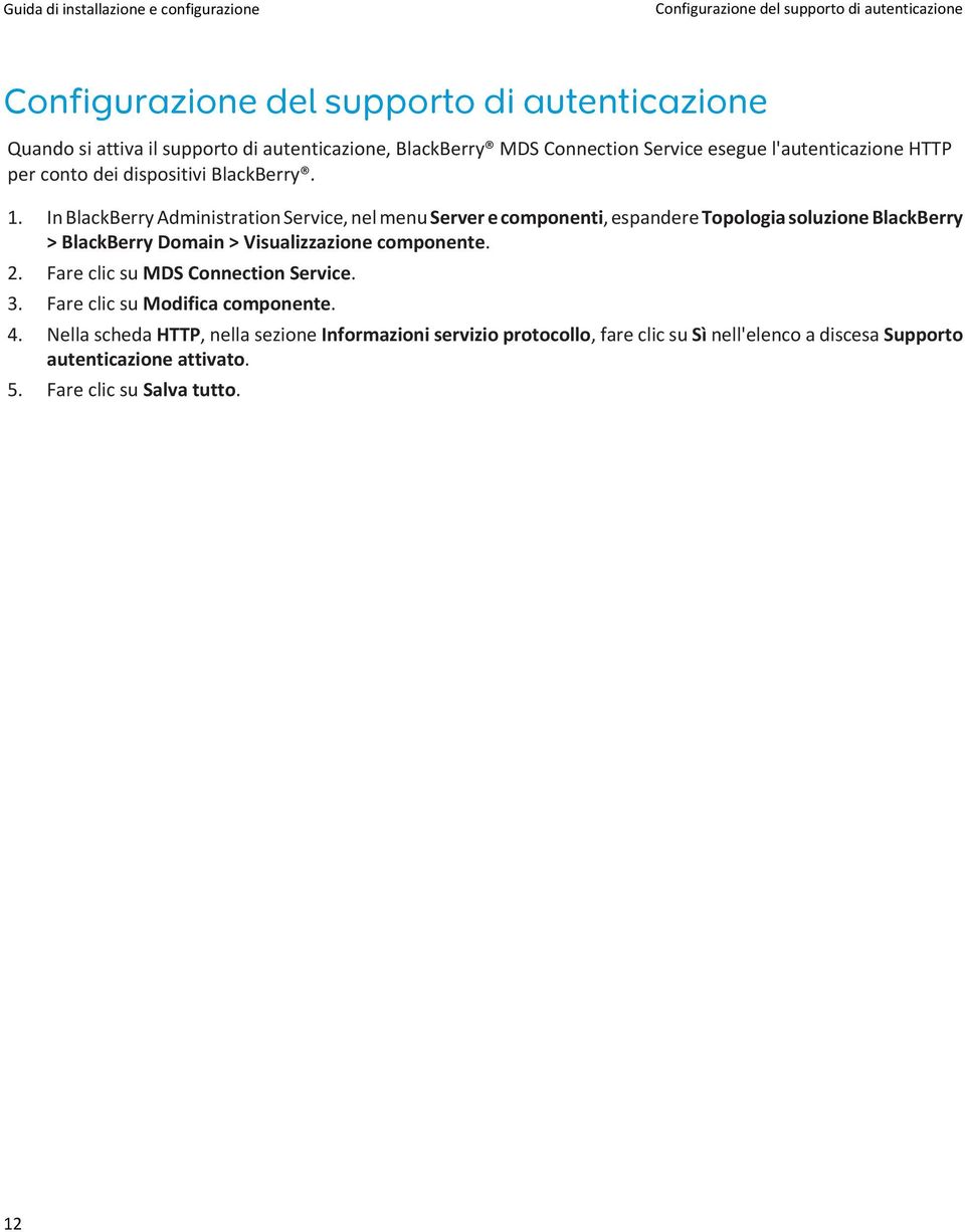 In BlackBerry Administration Service, nel menu Server e componenti, espandere Topologia soluzione BlackBerry > BlackBerry Domain > Visualizzazione componente. 2.