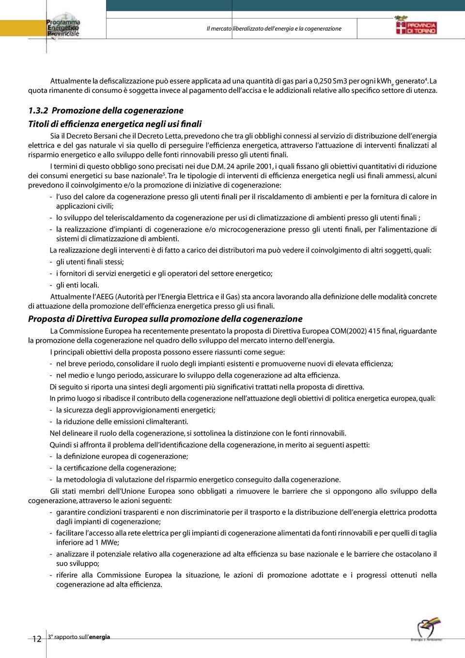 2 Promozione della cogenerazione Titoli di efficienza energetica negli usi finali Sia il Decreto Bersani che il Decreto Letta, prevedono che tra gli obblighi connessi al servizio di distribuzione