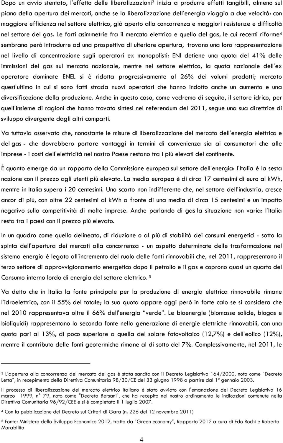 Le forti asimmetrie fra il mercato elettrico e quello del gas, le cui recenti riforme 4 sembrano però introdurre ad una prospettiva di ulteriore apertura, trovano una loro rappresentazione nel