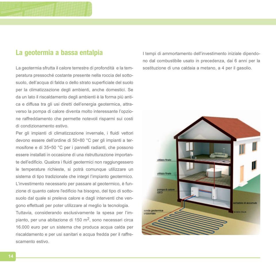 Se da un lato il riscaldamento degli ambienti è la forma più antica e diffusa tra gli usi diretti dell energia geotermica, attraverso la pompa di calore diventa molto interessante l opzione