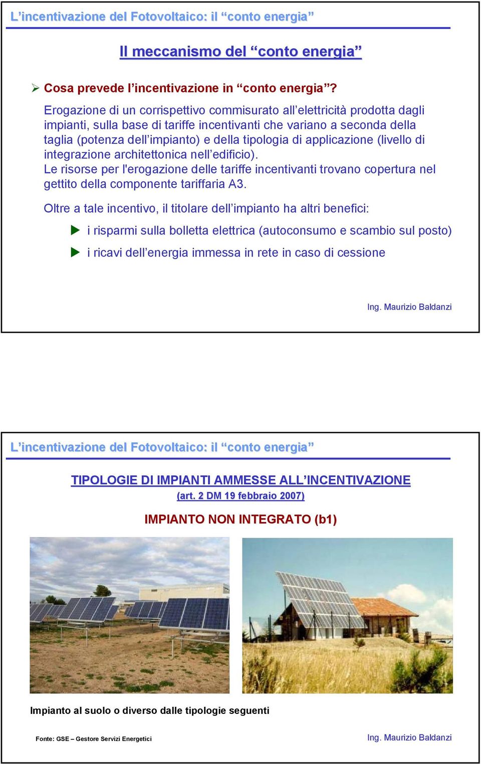 applicazione (livello di integrazione architettonica nell edificio). Le risorse per l'erogazione delle tariffe incentivanti trovano copertura nel gettito della componente tariffaria A3.