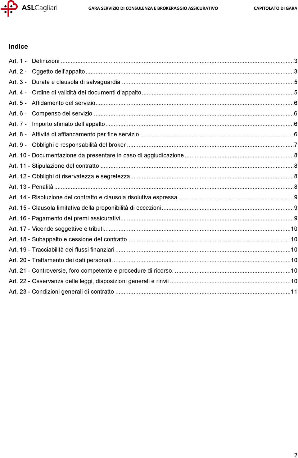 10 - Documentazione da presentare in caso di aggiudicazione...8 Art. 11 - Stipulazione del contratto...8 Art. 12 - Obblighi di riservatezza e segretezza...8 Art. 13 - Penalità...8 Art. 14 - Risoluzione del contratto e clausola risolutiva espressa.