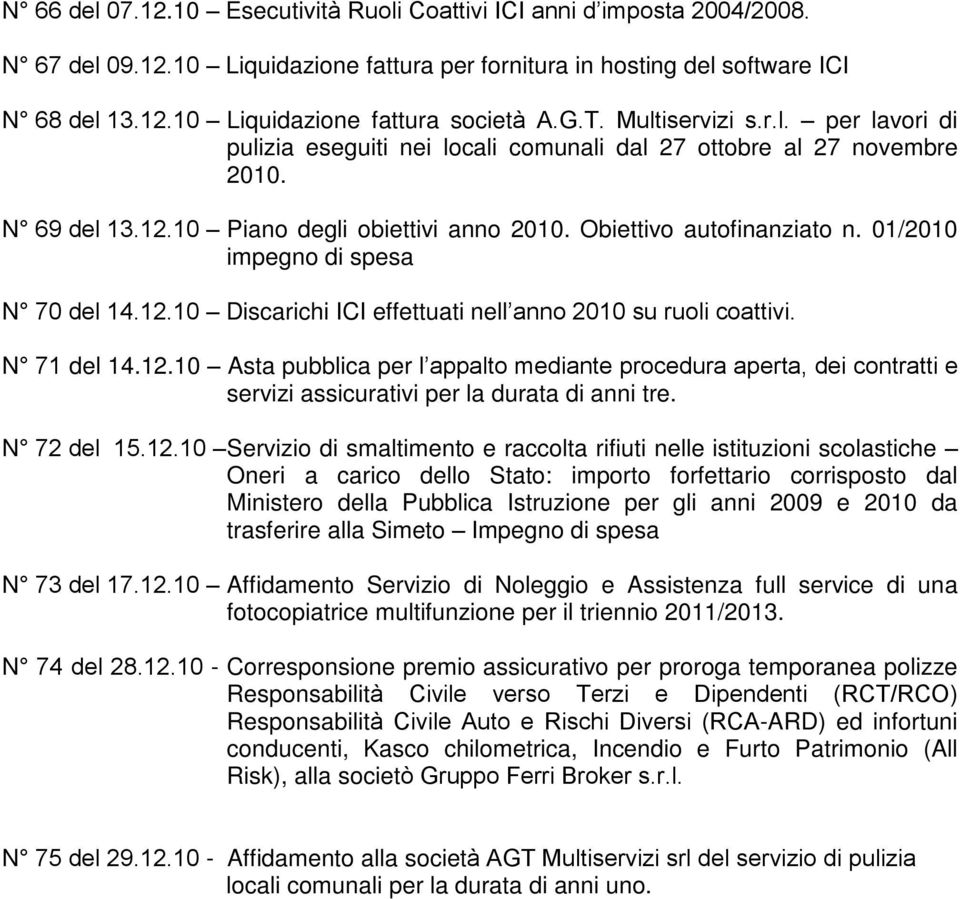 01/2010 impegno di spesa N 70 del 14.12.10 Discarichi ICI effettuati nell anno 2010 su ruoli coattivi. N 71 del 14.12.10 Asta pubblica per l appalto mediante procedura aperta, dei contratti e servizi assicurativi per la durata di anni tre.