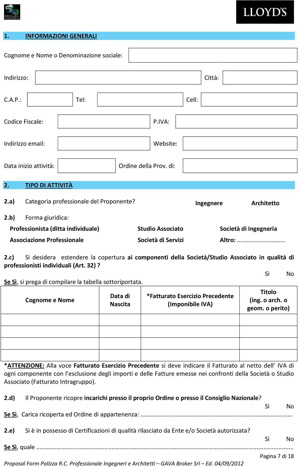 b) Forma giuridica: Professionista (ditta individuale) Studio Associato Società di Ingegneria Associazione Professionale Società di Servizi Altro:... 2.