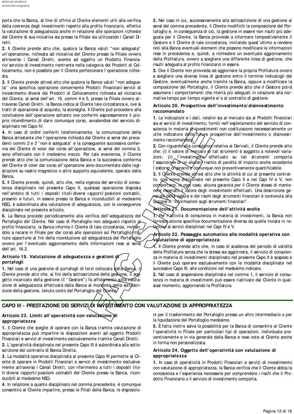 Il Cliente prende atto che, qualora la Banca valuti non adeguata un operazione, richiesta ad iniziativa del Cliente presso la Filiale ovvero attraverso i Canali Diretti, avente ad oggetto un Prodotto