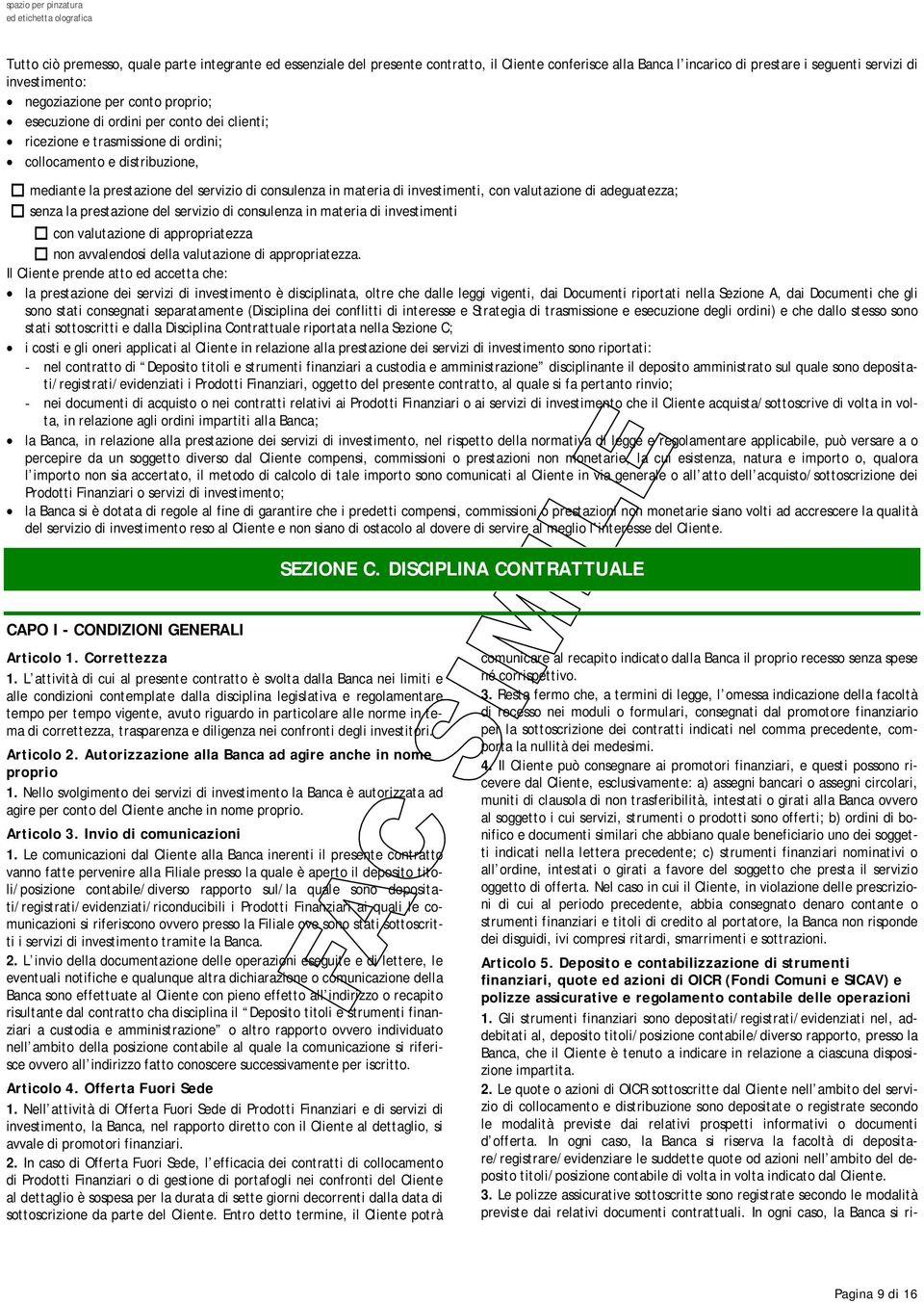 con valutazione di adeguatezza; senza la prestazione del servizio di consulenza in materia di investimenti con valutazione di appropriatezza non avvalendosi della valutazione di appropriatezza.