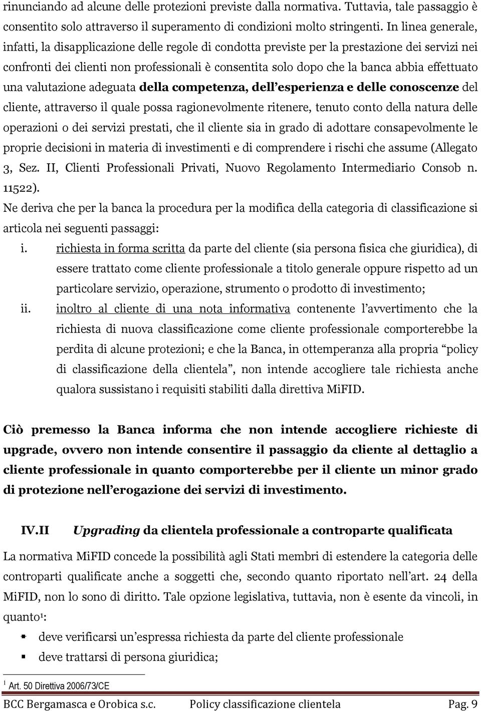 effettuato una valutazione adeguata della competenza, dell esperienza e delle conoscenze del cliente, attraverso il quale possa ragionevolmente ritenere, tenuto conto della natura delle operazioni o