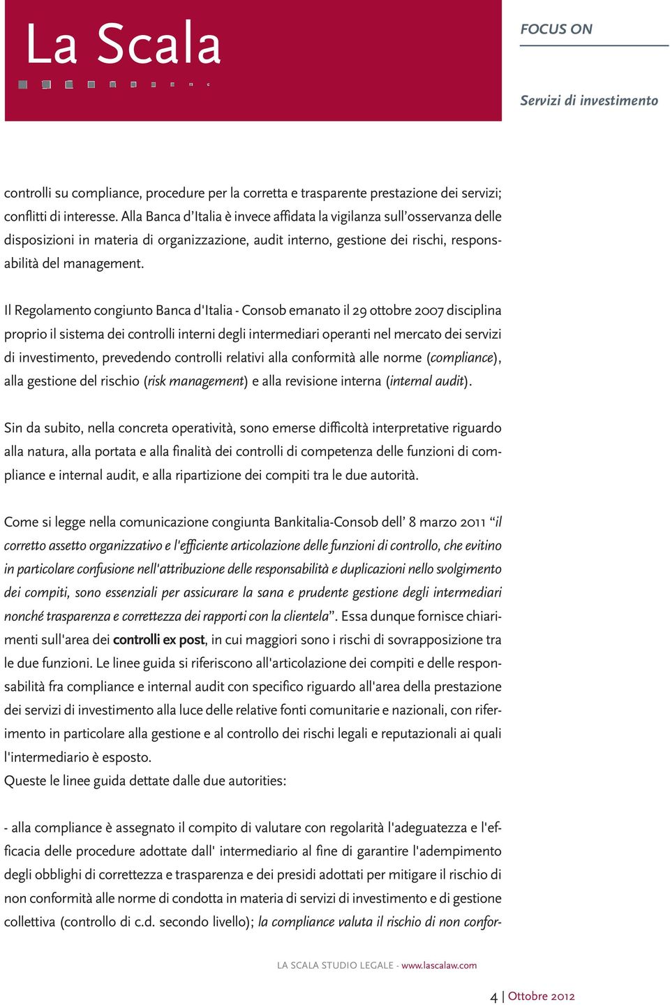 Il Regolamento congiunto Banca d'italia - Consob emanato il 29 ottobre 2007 disciplina proprio il sistema dei controlli interni degli intermediari operanti nel mercato dei servizi di investimento,