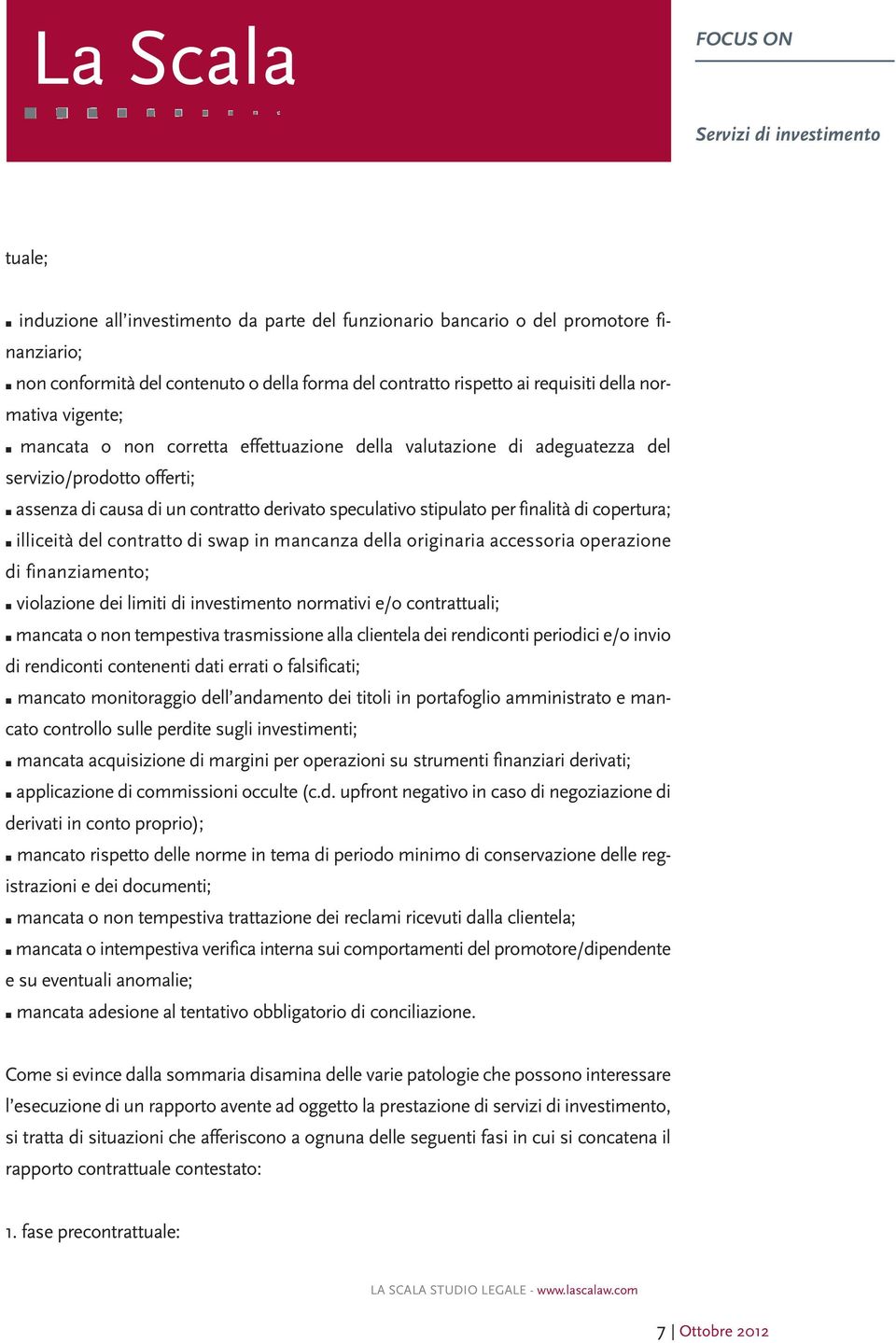 copertura; illiceità del contratto di swap in mancanza della originaria accessoria operazione di finanziamento; violazione dei limiti di investimento normativi e/o contrattuali; mancata o non