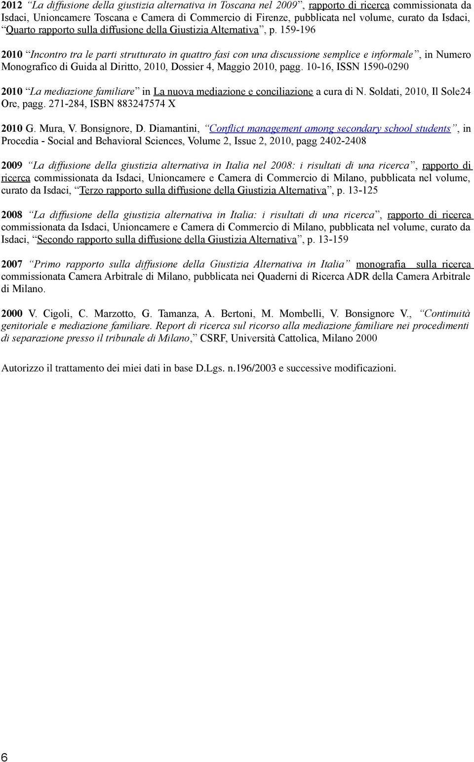 159-196 2010 Incontro tra le parti strutturato in quattro fasi con una discussione semplice e informale, in Numero Monografico di Guida al Diritto, 2010, Dossier 4, Maggio 2010, pagg.