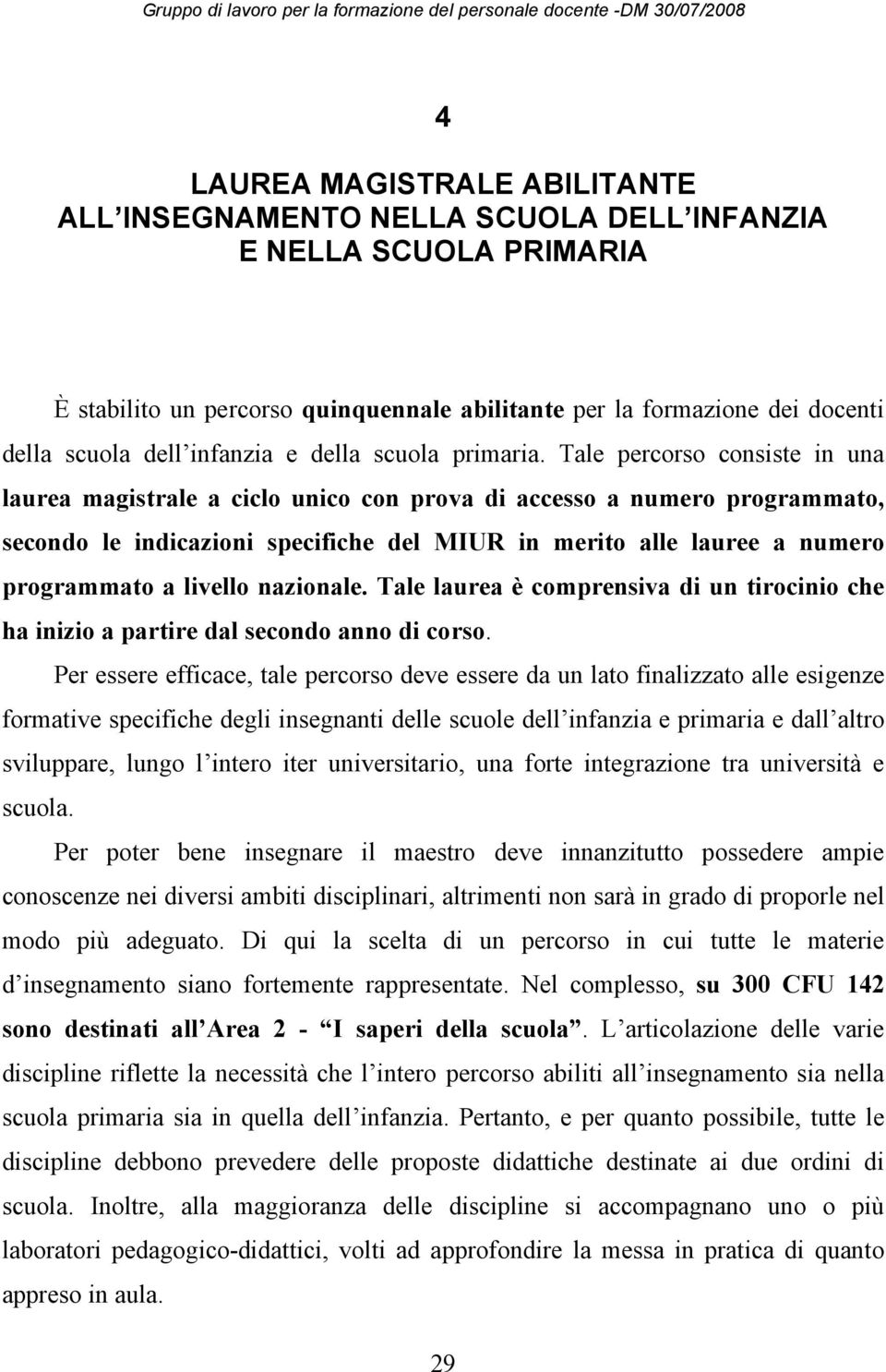 Tale percorso consiste in una laurea magistrale a ciclo unico con prova di accesso a numero programmato, secondo le indicazioni specifiche del MIUR in merito alle lauree a numero programmato a