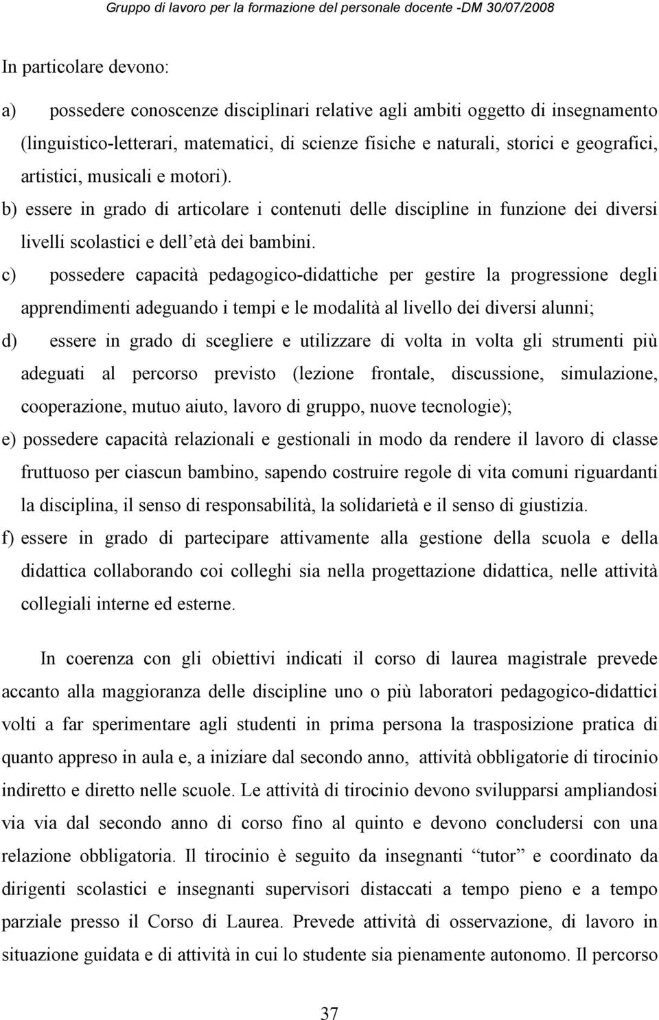 c) possedere capacità pedagogico-didattiche per gestire la progressione degli apprendimenti adeguando i tempi e le modalità al livello dei diversi alunni; d) essere in grado di scegliere e utilizzare