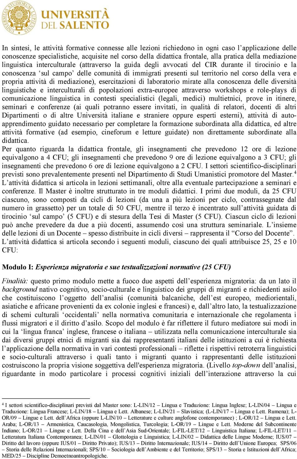 vera e propria attività di mediazione), esercitazioni di laboratorio mirate alla conoscenza delle diversità linguistiche e interculturali di popolazioni extra-europee attraverso workshops e