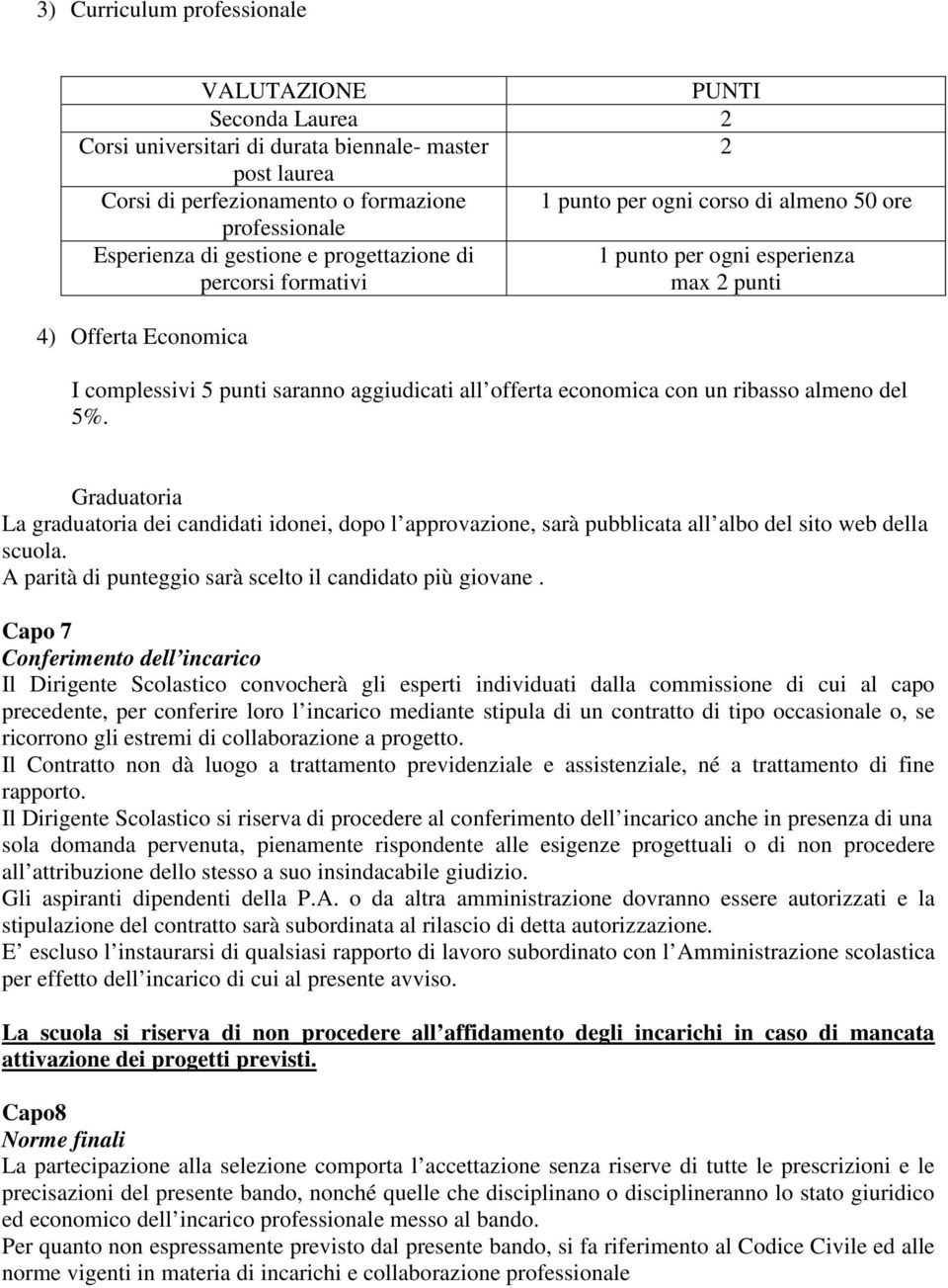 economica con un ribasso almeno del 5%. Graduatoria La graduatoria dei candidati idonei, dopo l approvazione, sarà pubblicata all albo del sito web della scuola.