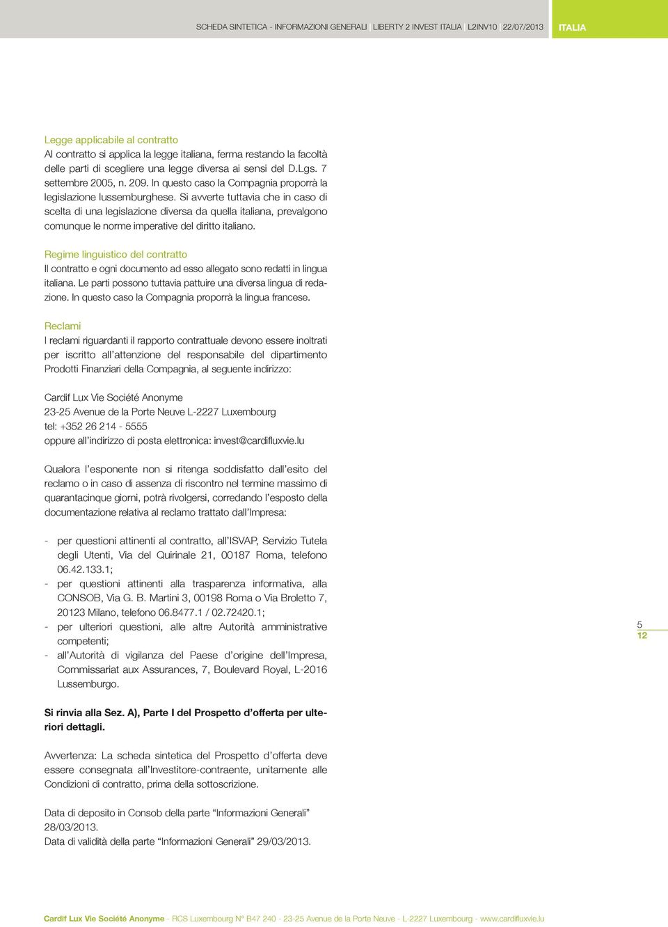 Si avverte tuttavia che in caso di scelta di una legislazione diversa da quella italiana, prevalgono comunque le norme imperative del diritto italiano.