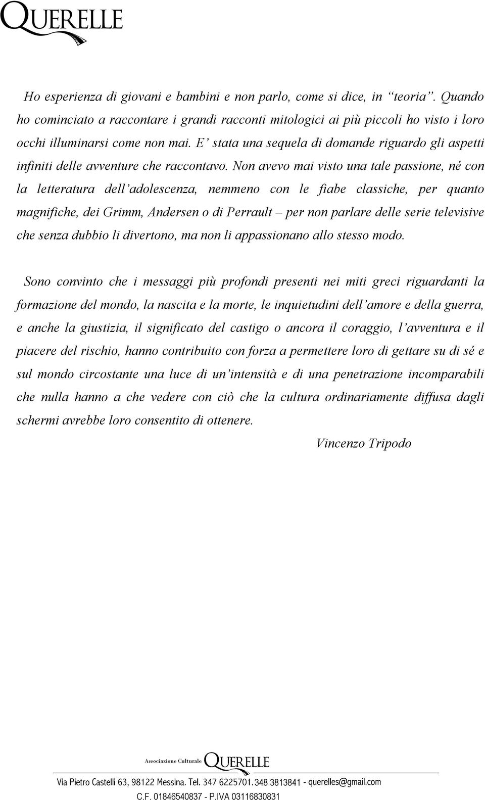 Non avevo mai visto una tale passione, né con la letteratura dell adolescenza, nemmeno con le fiabe classiche, per quanto magnifiche, dei Grimm, Andersen o di Perrault per non parlare delle serie