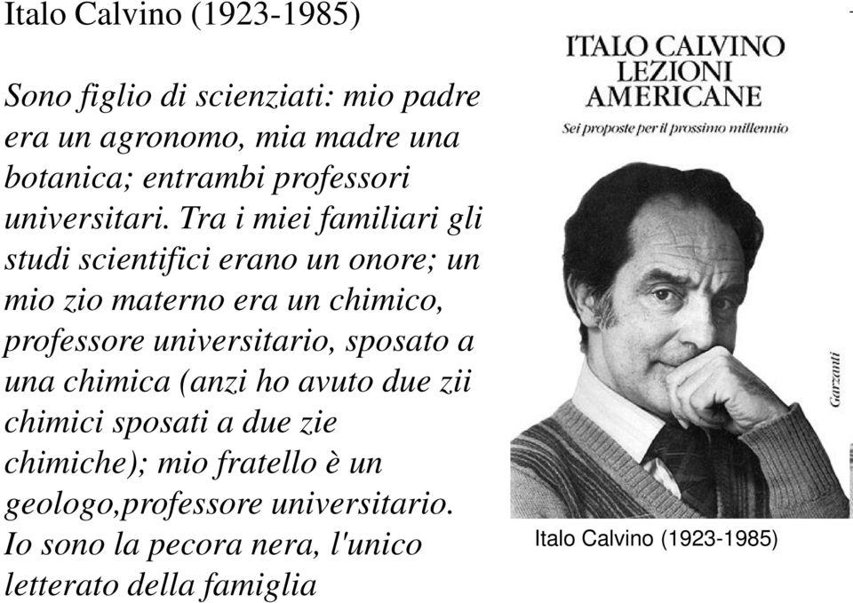 Tra i miei familiari gli studi scientifici erano un onore; un mio zio materno era un chimico, professore