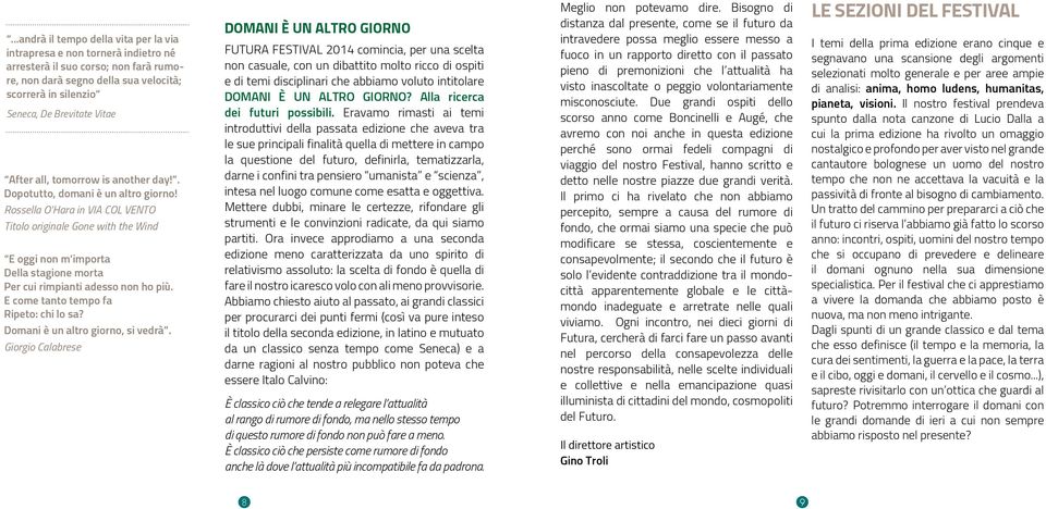 Rossella O Hara in VIA COL VENTO Titolo originale Gone with the Wind E oggi non m importa Della stagione morta Per cui rimpianti adesso non ho più. E come tanto tempo fa Ripeto: chi lo sa?