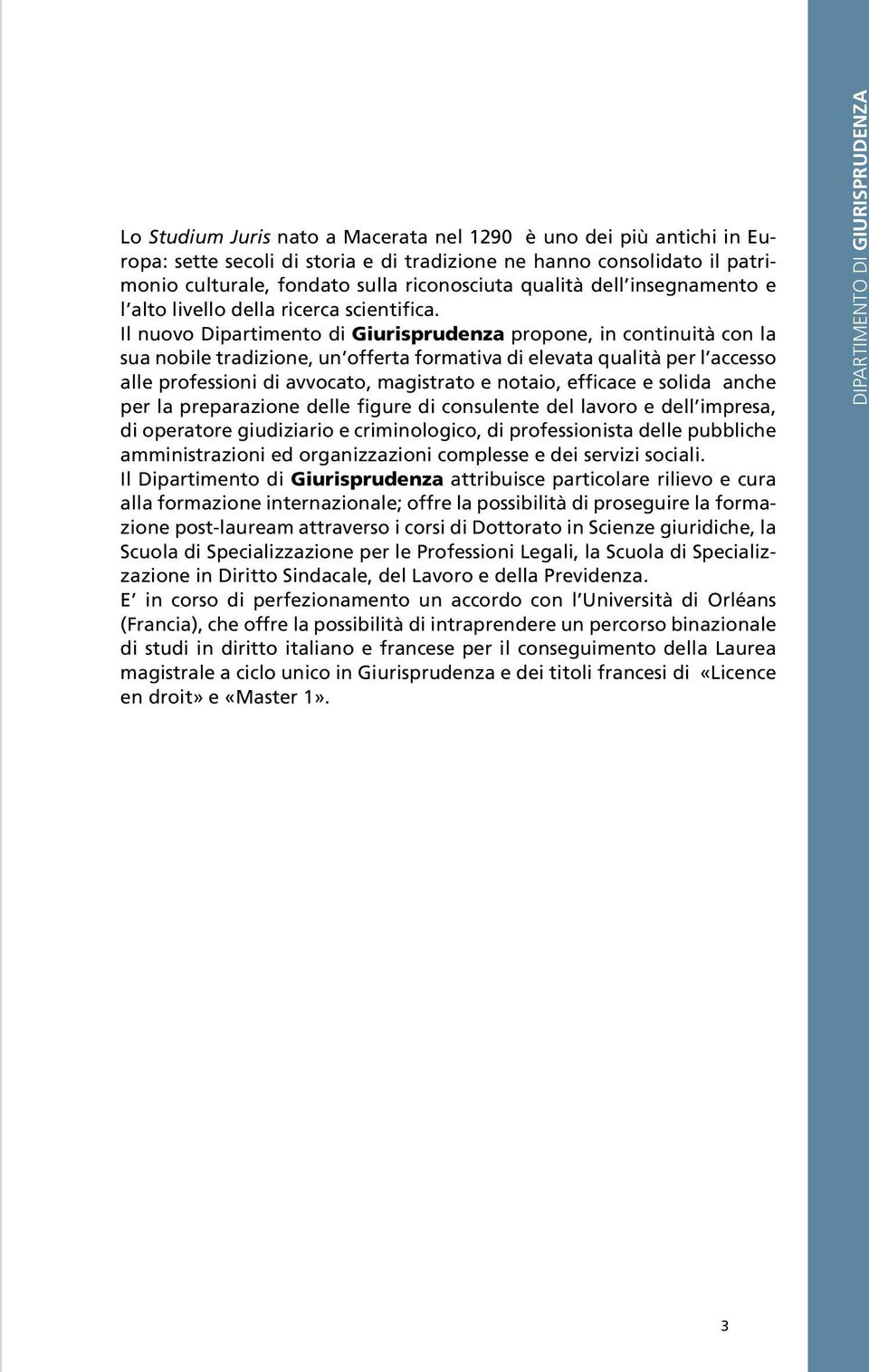 Il nuovo Dipartimento di Giurisprudenza propone, in continuità con la sua nobile tradizione, un offerta formativa di elevata qualità per l accesso alle professioni di avvocato, magistrato e notaio,