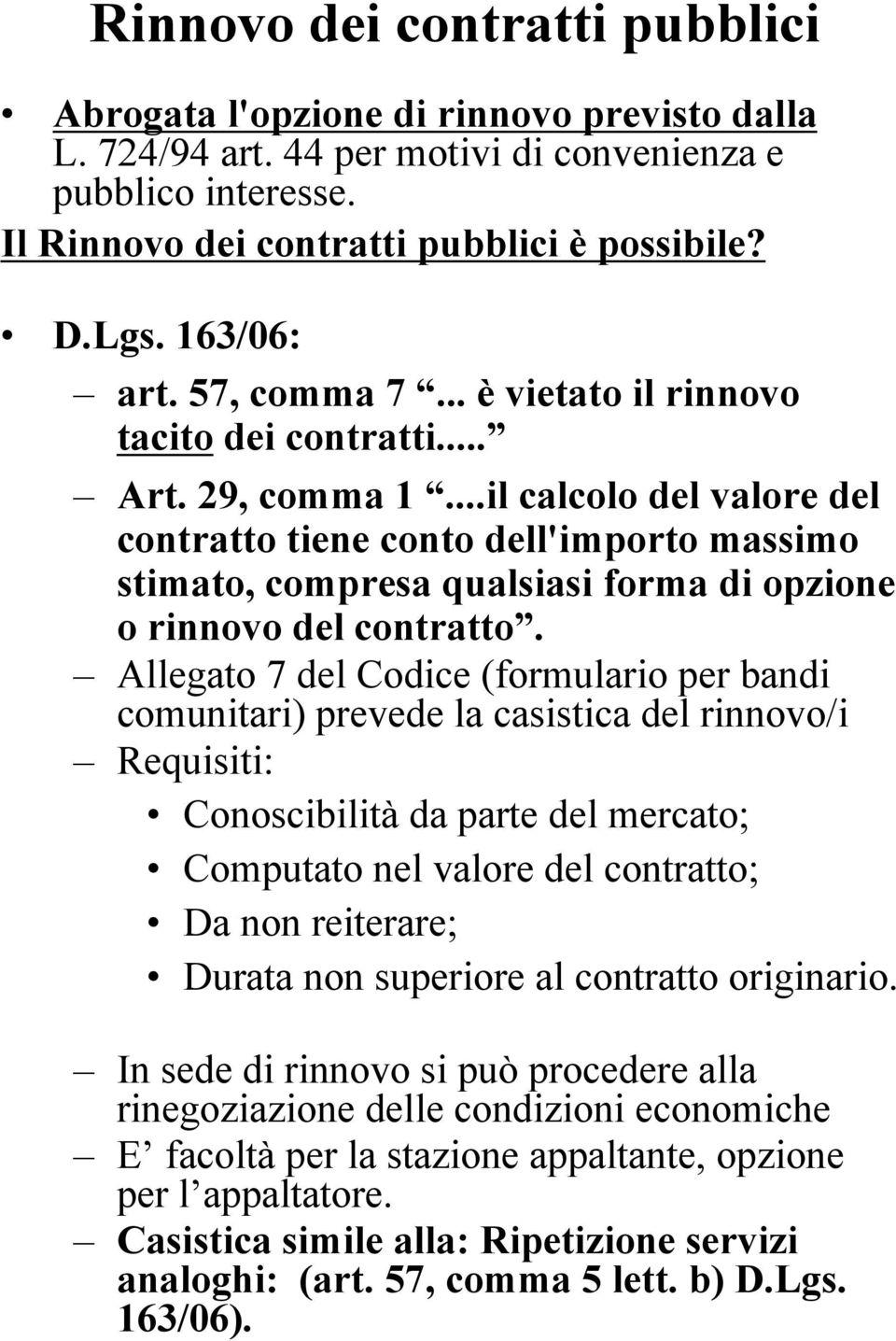 ..il calcolo del valore del contratto tiene conto dell'importo massimo stimato, compresa qualsiasi forma di opzione o rinnovo del contratto.