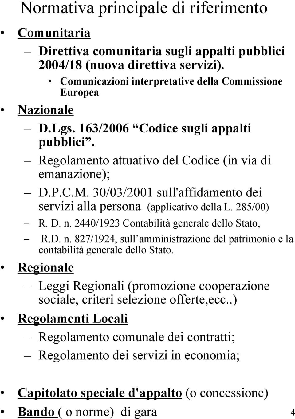 D. n. 2440/1923 Contabilità generale dello Stato, R.D. n. 827/1924, sull amministrazione del patrimonio e la contabilità generale dello Stato.