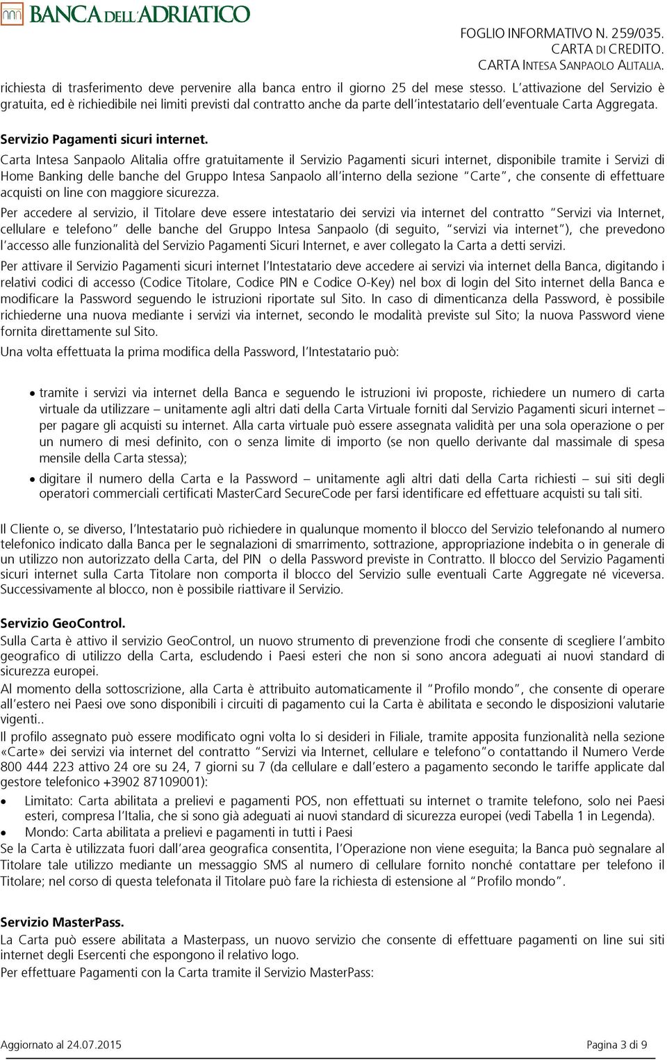 Carta Intesa Sanpaolo Alitalia offre gratuitamente il Servizio Pagamenti sicuri internet, disponibile tramite i Servizi di Home Banking delle banche del Gruppo Intesa Sanpaolo all interno della