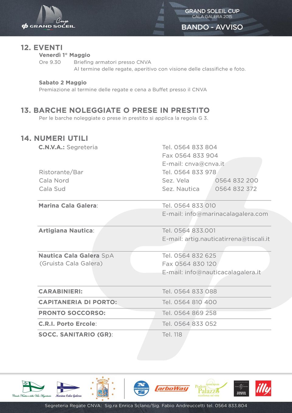 NUMERI UTILI C.N.V.A.: Segreteria Tel. 0564 833 804 Fax 0564 833 904 E-mail: cnva@cnva.it Ristorante/Bar Tel. 0564 833 978 Cala Nord Sez. Vela 0564 832 200 Cala Sud Sez.