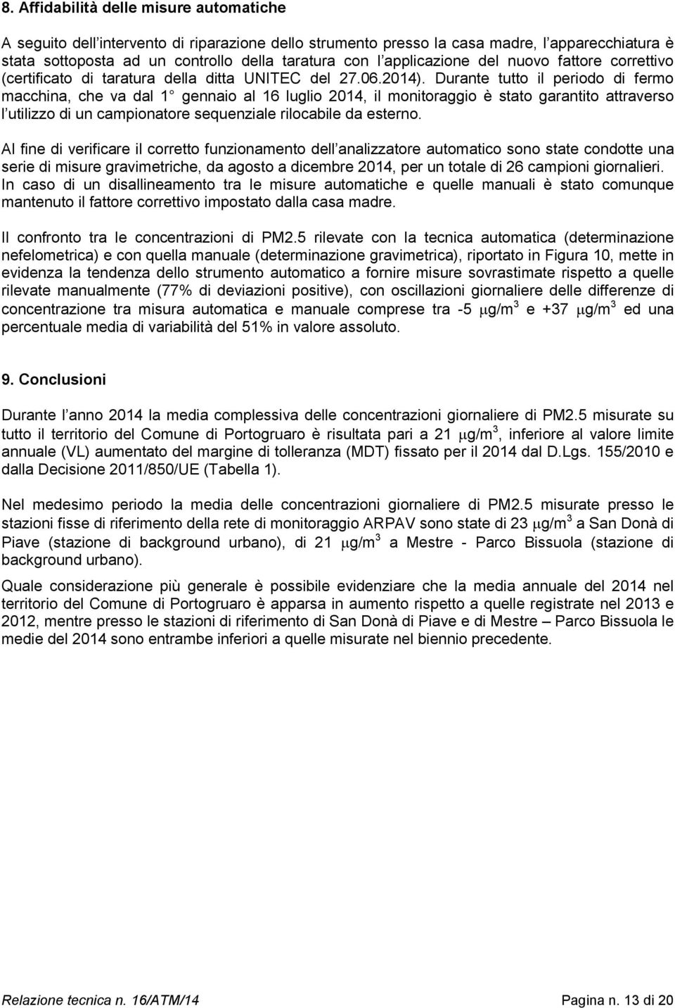 Durante tutto il periodo di fermo macchina, che va dal 1 gennaio al 16 luglio 2014, il monitoraggio è stato garantito attraverso l utilizzo di un campionatore sequenziale rilocabile da esterno.