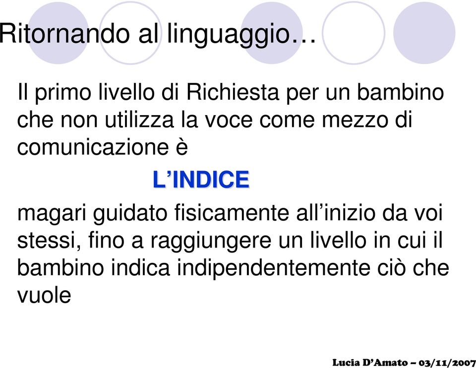 INDICE magari guidato fisicamente all inizio da voi stessi, fino a