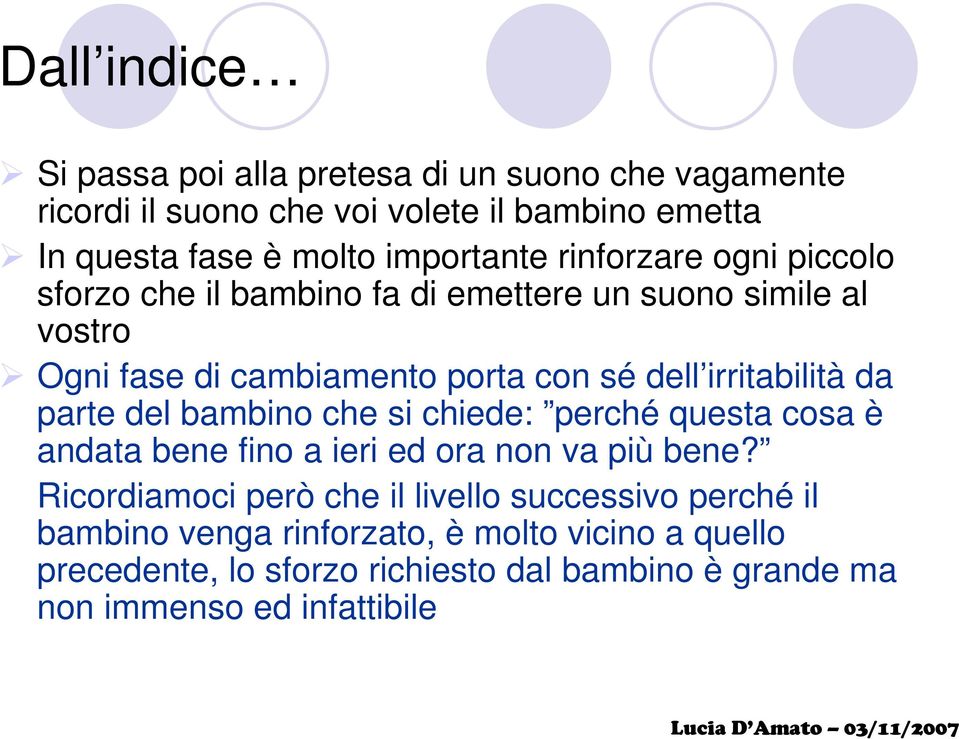 irritabilità da parte del bambino che si chiede: perché questa cosa è andata bene fino a ieri ed ora non va più bene?