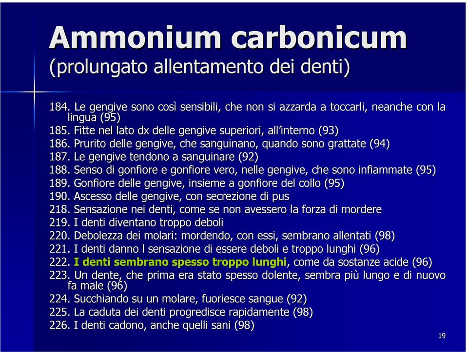 Senso di gonfiore e gonfiore vero, nelle gengive, che sono infiammate (95) 189. Gonfiore delle gengive, insieme a gonfiore del collo (95) 190. Ascesso delle gengive, con secrezione di pus 218.