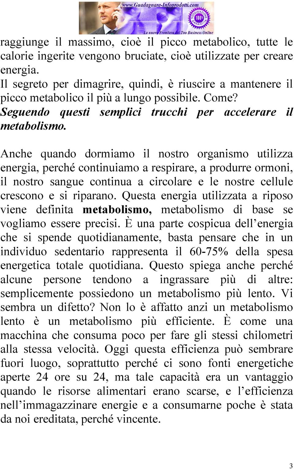 Anche quando dormiamo il nostro organismo utilizza energia, perché continuiamo a respirare, a produrre ormoni, il nostro sangue continua a circolare e le nostre cellule crescono e si riparano.