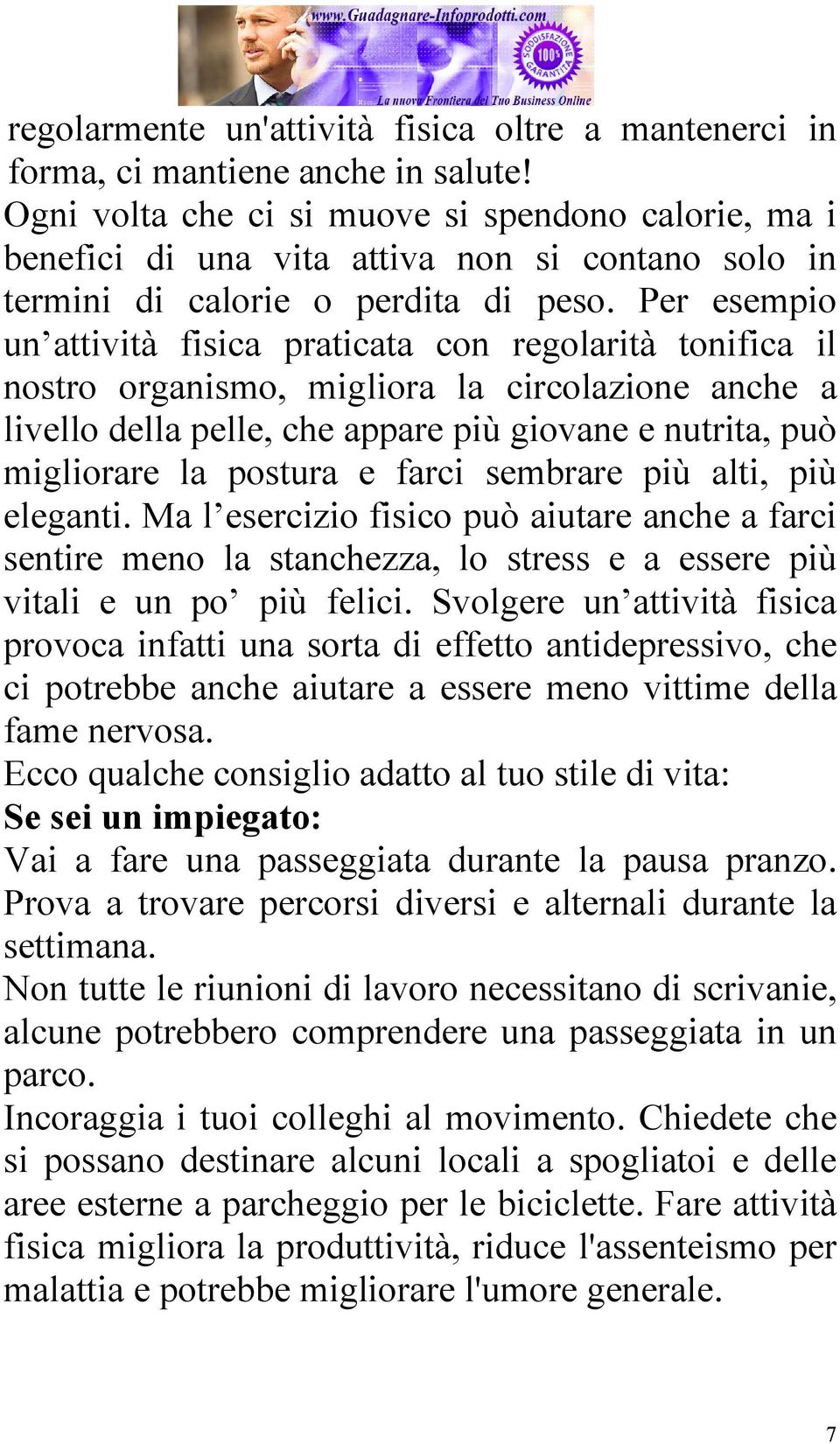 Per esempio un attività fisica praticata con regolarità tonifica il nostro organismo, migliora la circolazione anche a livello della pelle, che appare più giovane e nutrita, può migliorare la postura