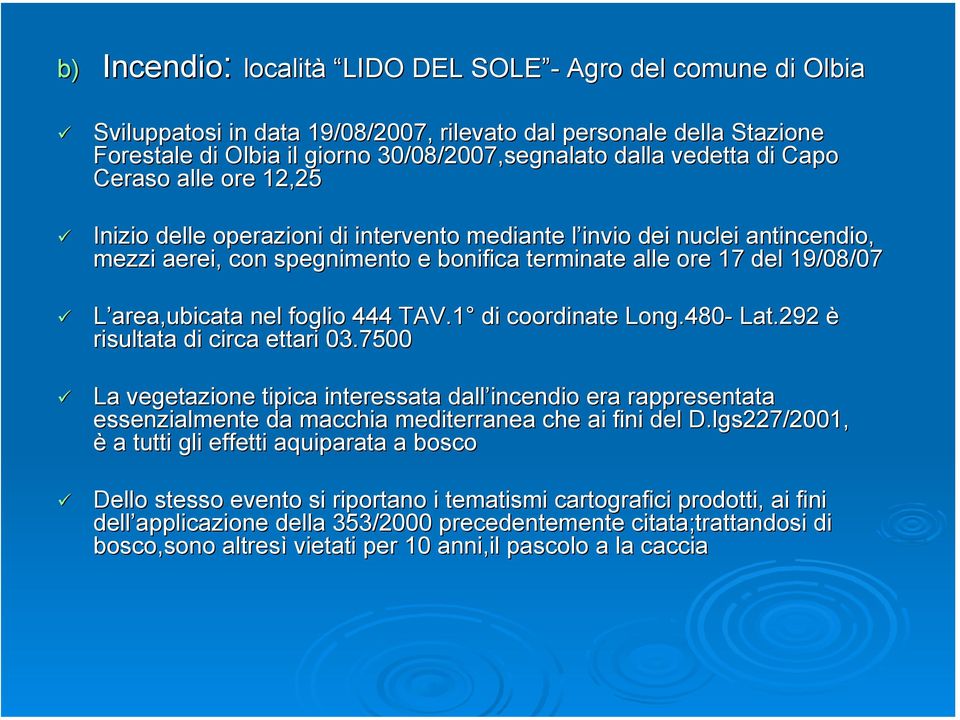 area,ubicata nel foglio 444 TAV.1 di coordinate Long.480- Lat.292 è risultata di circa ettari 03.